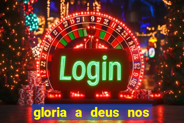 gloria a deus nos altos ceus letra